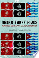 Under three flags Anarchism and the anti-colonial imagination