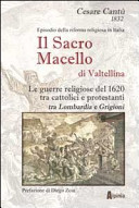 Il Sacro macello di Valtellina episodio della riforma religiosa le guerre religiose del 1620 tra cattolici e protestanti, tra Lombardia e Grigioni