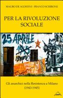 Per la rivoluzione sociale gli anarchici nella Resistenza a Milano (1943-45)