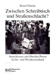 Zwischen Schreibtisch und Strassenschlacht ? Anarchismus und libertäre Presse in Ost - und Westdeutschland