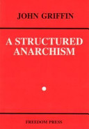 A structured anarchism : an overview of libertarian theory and practice