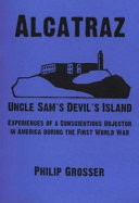 Alcatraz : Uncle Sam's Devil's Island : Experiences of a Conscientious Objector in America during the First World War