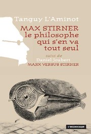 Max Stirner. Le philosophe qui s'en va tout seul suivi de Marx versus Stirner