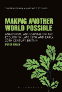Making another world possible Anarchism, anti-capitalism and ecology in late 19th and early 20th century Britain