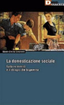 La domesticazione sociale : sulla modernità e il disagio che la governa
