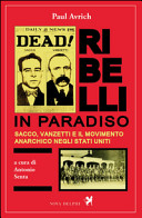 Ribelli in paradiso Sacco, Vanzetti e il movimento anarchico negli Stati Uniti