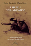 I ribelli dell'Adriatico L'insurrezione di Valona e la rivolta di Ancona del 1920