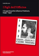 I Figli dell'Officina I Gruppi Anarchici d'Azione Proletaria (1949-1957)